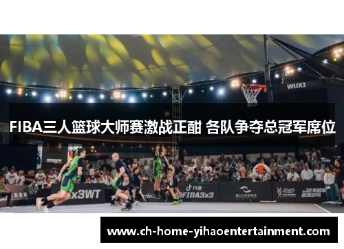 FIBA三人篮球大师赛激战正酣 各队争夺总冠军席位
