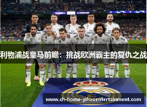 利物浦战皇马前瞻：挑战欧洲霸主的复仇之战