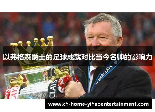以弗格森爵士的足球成就对比当今名帅的影响力