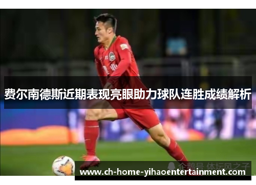费尔南德斯近期表现亮眼助力球队连胜成绩解析