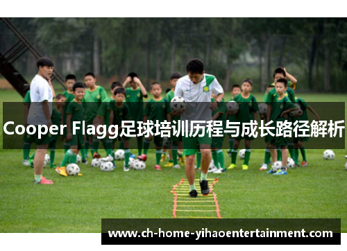 Cooper Flagg足球培训历程与成长路径解析